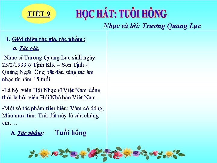TIẾT 9 Nhạc và lời: Trương Quang Lục 1. Giới thiệu tác giả, tác TIẾT 9 Nhạc và lời: Trương Quang Lục 1. Giới thiệu tác giả, tác