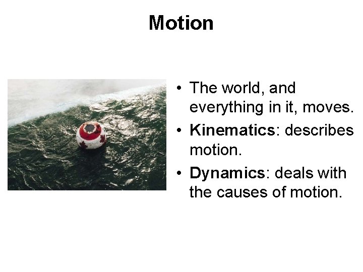 Motion • The world, and everything in it, moves. • Kinematics: describes motion. •