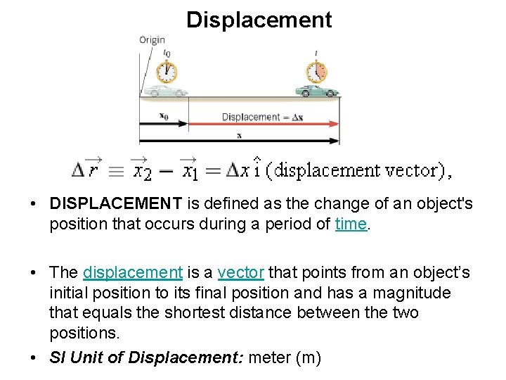 Displacement • DISPLACEMENT is defined as the change of an object's position that occurs