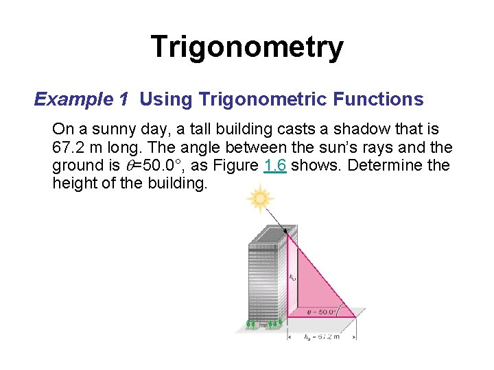 Trigonometry Example 1 Using Trigonometric Functions On a sunny day, a tall building casts