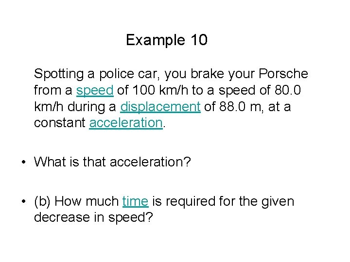 Example 10 Spotting a police car, you brake your Porsche from a speed of