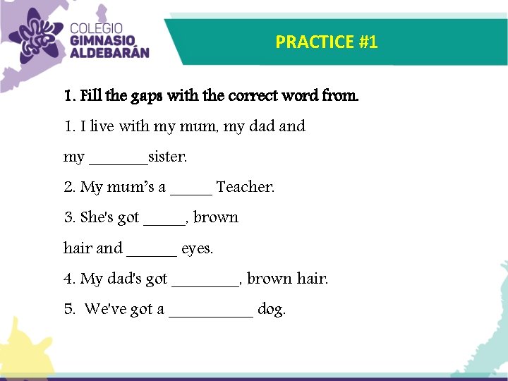 PRACTICE #1 1. Fill the gaps with the correct word from. 1. I live