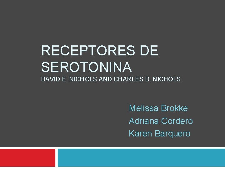 RECEPTORES DE SEROTONINA DAVID E. NICHOLS AND CHARLES D. NICHOLS Melissa Brokke Adriana Cordero RECEPTORES DE SEROTONINA DAVID E. NICHOLS AND CHARLES D. NICHOLS Melissa Brokke Adriana Cordero