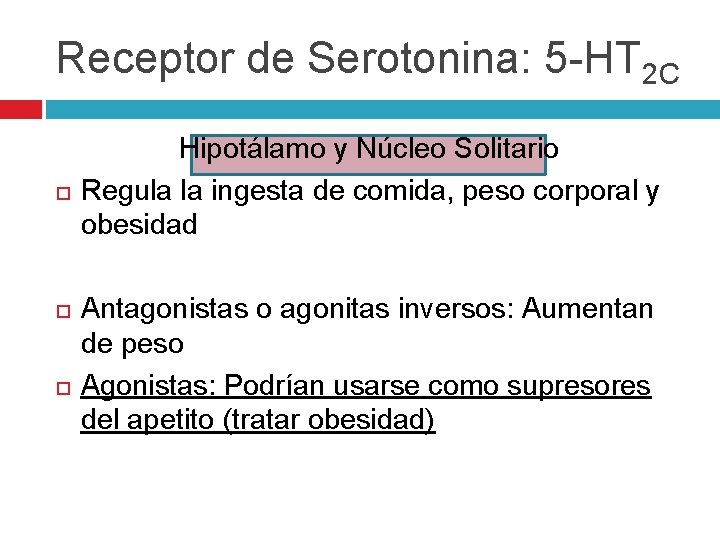 Receptor de Serotonina: 5 -HT 2 C Hipotálamo y Núcleo Solitario Regula la ingesta Receptor de Serotonina: 5 -HT 2 C Hipotálamo y Núcleo Solitario Regula la ingesta