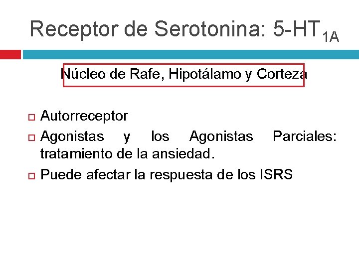 Receptor de Serotonina: 5 -HT 1 A Núcleo de Rafe, Hipotálamo y Corteza Autorreceptor Receptor de Serotonina: 5 -HT 1 A Núcleo de Rafe, Hipotálamo y Corteza Autorreceptor