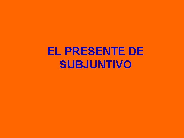 EL PRESENTE DE SUBJUNTIVO 