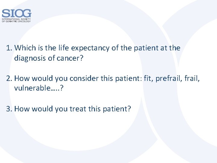 1. Which is the life expectancy of the patient at the diagnosis of cancer?