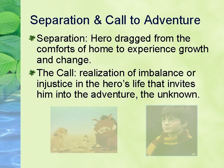 Separation & Call to Adventure Separation: Hero dragged from the comforts of home to