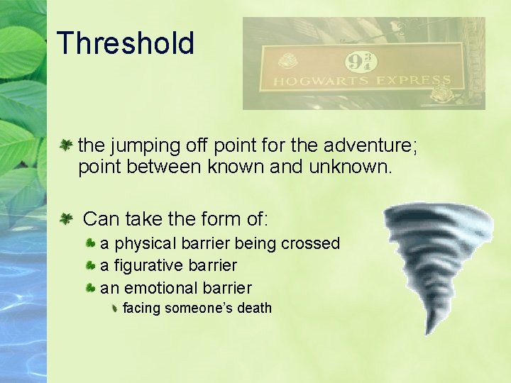 Threshold the jumping off point for the adventure; point between known and unknown. Can