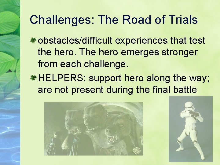 Challenges: The Road of Trials obstacles/difficult experiences that test the hero. The hero emerges Challenges: The Road of Trials obstacles/difficult experiences that test the hero. The hero emerges