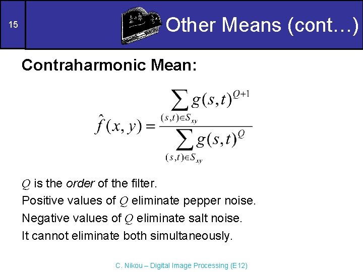 15 Other Means (cont…) Contraharmonic Mean: Q is the order of the filter. Positive