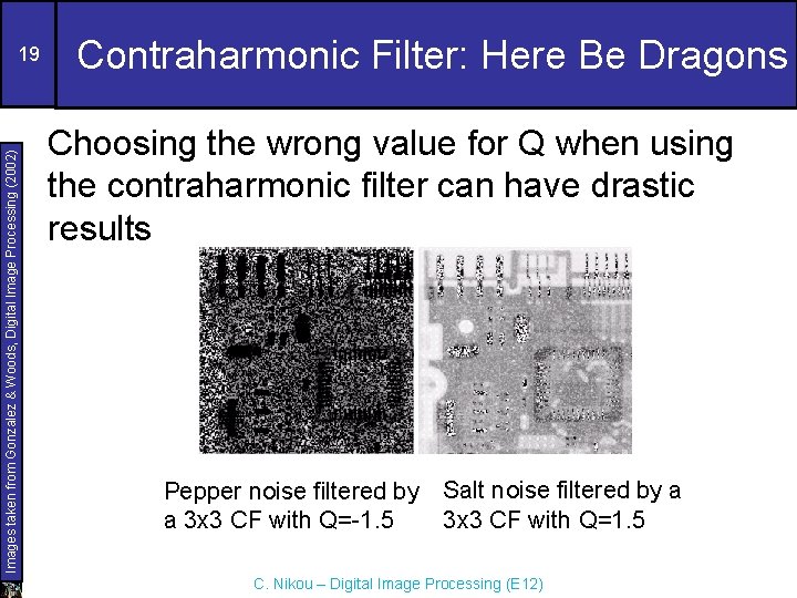 Images taken from Gonzalez & Woods, Digital Image Processing (2002) 19 Contraharmonic Filter: Here