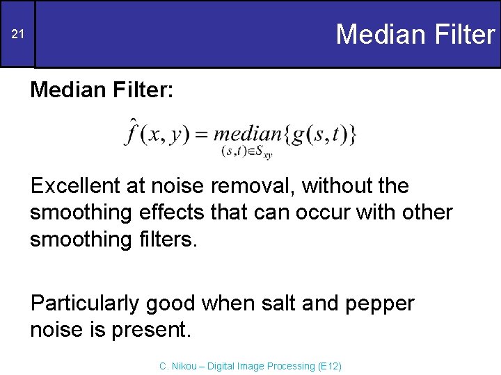 Median Filter 21 Median Filter: Excellent at noise removal, without the smoothing effects that