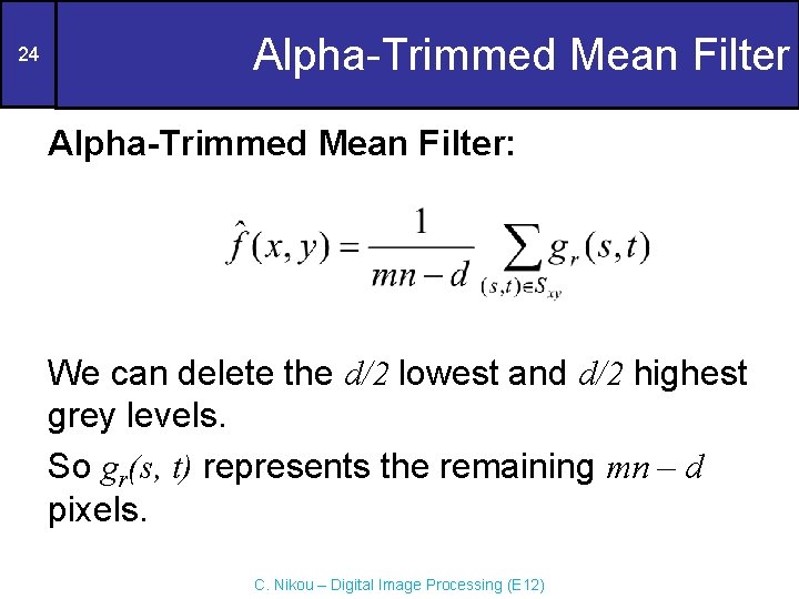 24 Alpha-Trimmed Mean Filter: We can delete the d/2 lowest and d/2 highest grey