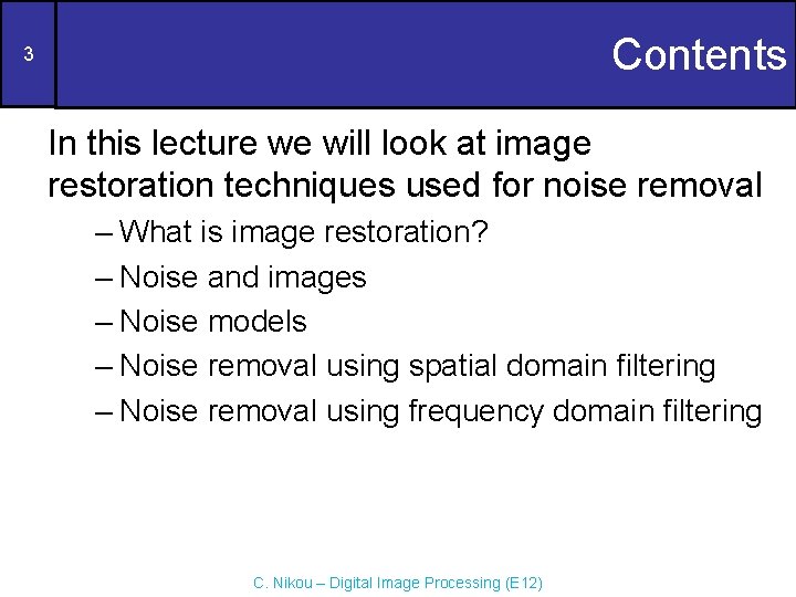 Contents 3 In this lecture we will look at image restoration techniques used for