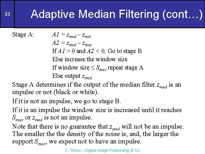 33 Adaptive Median Filtering (cont…) Stage A: A 1 = zmed – zmin A