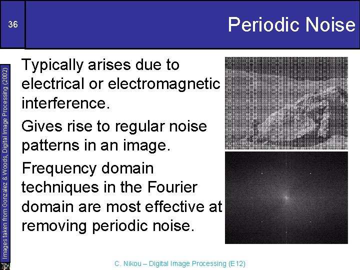 Periodic Noise Images taken from Gonzalez & Woods, Digital Image Processing (2002) 36 Typically