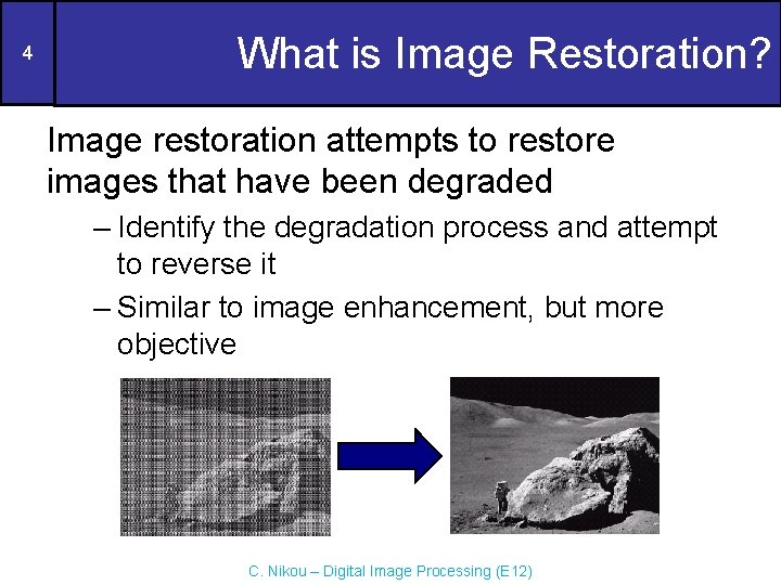 4 What is Image Restoration? Image restoration attempts to restore images that have been
