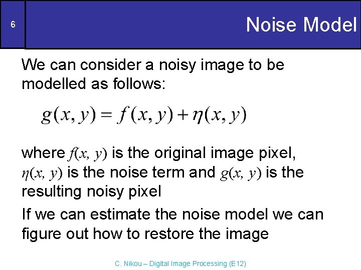 6 Noise Model We can consider a noisy image to be modelled as follows: