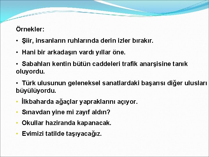 Örnekler: • Şiir, insanların ruhlarında derin izler bırakır. • Hani bir arkadaşın vardı yıllar