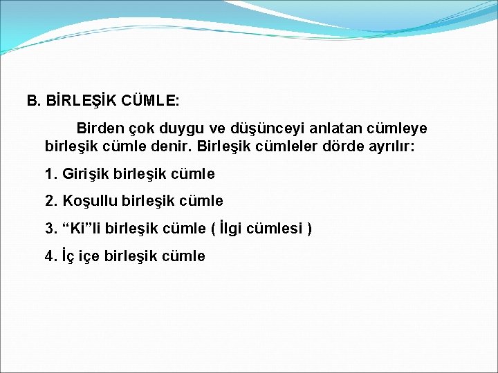 B. BİRLEŞİK CÜMLE: Birden çok duygu ve düşünceyi anlatan cümleye birleşik cümle denir. Birleşik