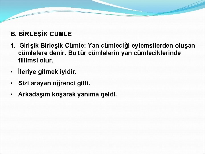 B. BİRLEŞİK CÜMLE 1. Girişik Birleşik Cümle: Yan cümleciği eylemsilerden oluşan cümlelere denir. Bu