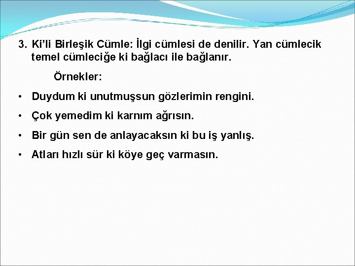 3. Ki’li Birleşik Cümle: İlgi cümlesi de denilir. Yan cümlecik temel cümleciğe ki bağlacı