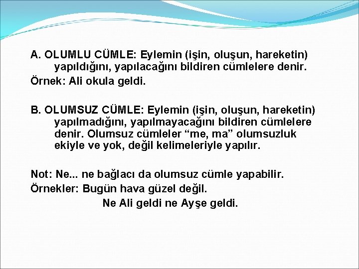 A. OLUMLU CÜMLE: Eylemin (işin, oluşun, hareketin) yapıldığını, yapılacağını bildiren cümlelere denir. Örnek: Ali