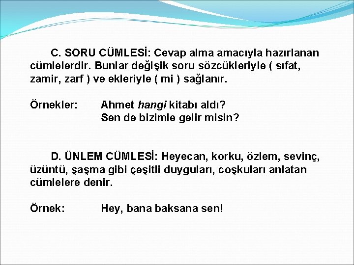 C. SORU CÜMLESİ: Cevap alma amacıyla hazırlanan cümlelerdir. Bunlar değişik soru sözcükleriyle ( sıfat,