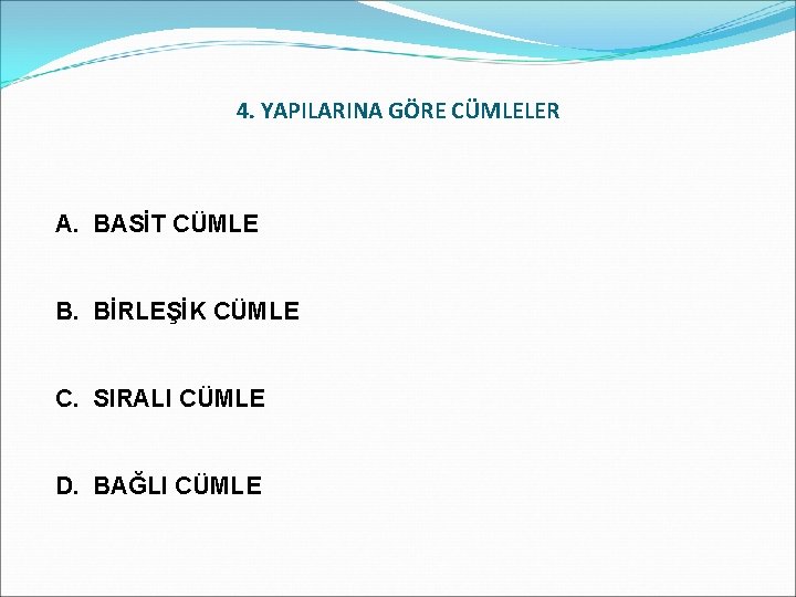 4. YAPILARINA GÖRE CÜMLELER A. BASİT CÜMLE B. BİRLEŞİK CÜMLE C. SIRALI CÜMLE D.