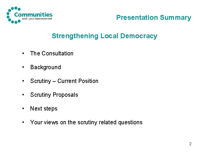 Presentation Summary Strengthening Local Democracy • The Consultation • Background • Scrutiny – Current