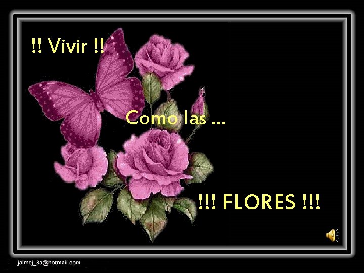 !! Vivir !! Como las … !!! FLORES !!! 