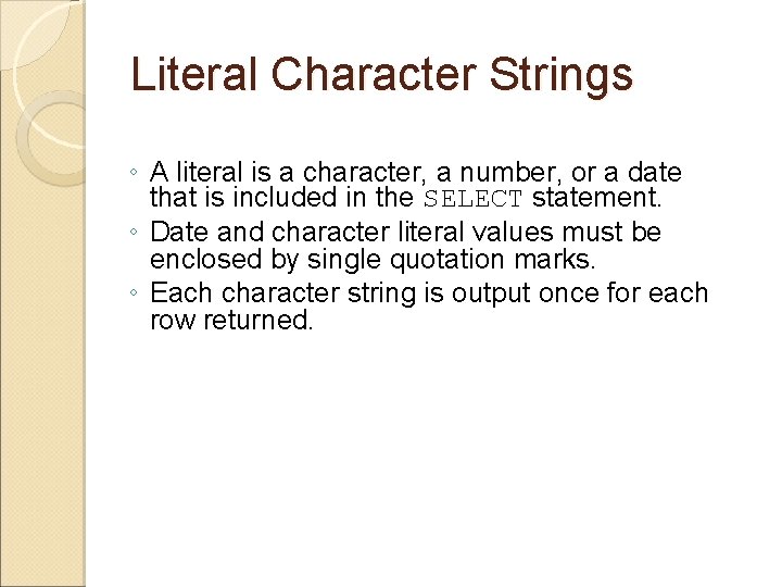 Literal Character Strings ◦ A literal is a character, a number, or a date