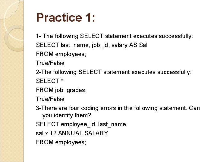 Practice 1: 1 - The following SELECT statement executes successfully: SELECT last_name, job_id, salary