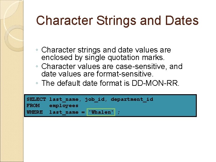 Character Strings and Dates ◦ Character strings and date values are enclosed by single