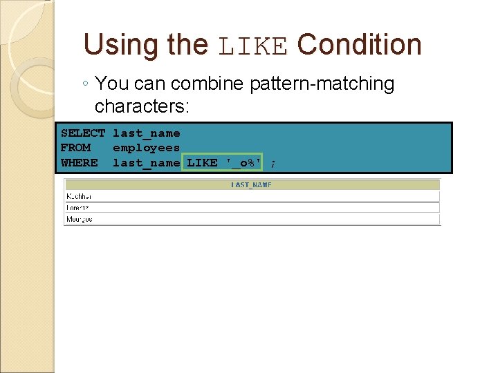 Using the LIKE Condition ◦ You can combine pattern-matching characters: SELECT last_name FROM employees