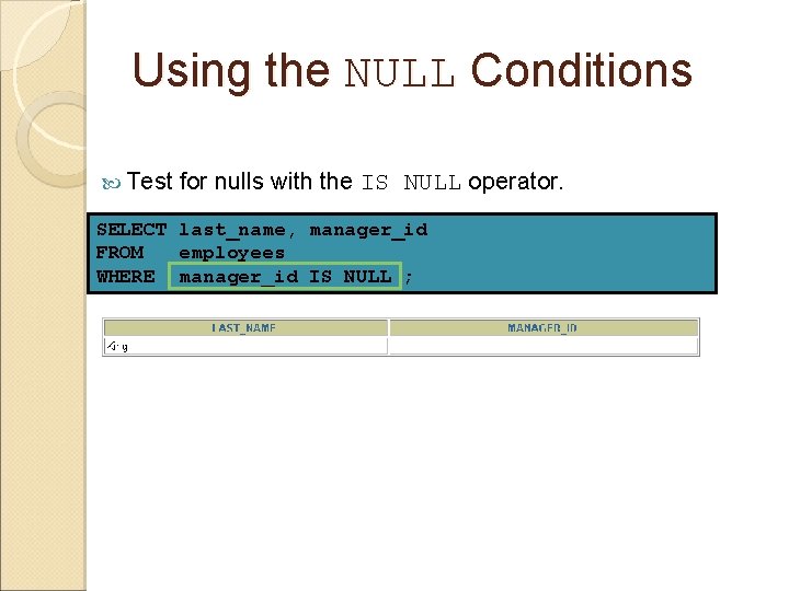 Using the NULL Conditions Test for nulls with the IS NULL operator. SELECT last_name,