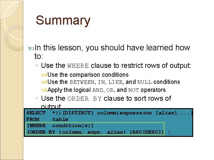 Summary In this lesson, you should have learned how to: ◦ Use the WHERE