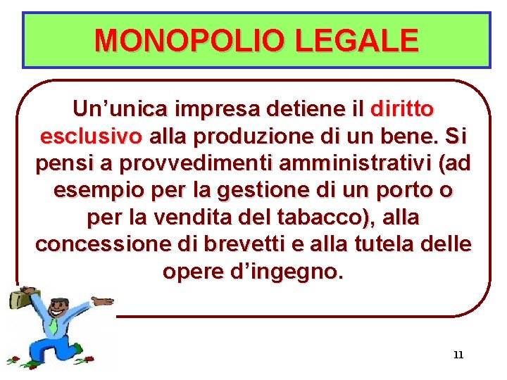 MONOPOLIO LEGALE Un’unica impresa detiene il diritto esclusivo alla produzione di un bene. Si