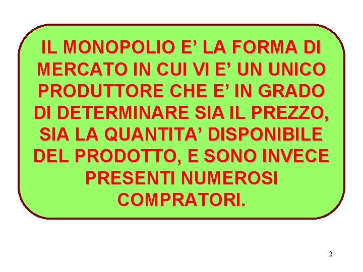 IL MONOPOLIO E’ LA FORMA DI MERCATO IN CUI VI E’ UN UNICO PRODUTTORE