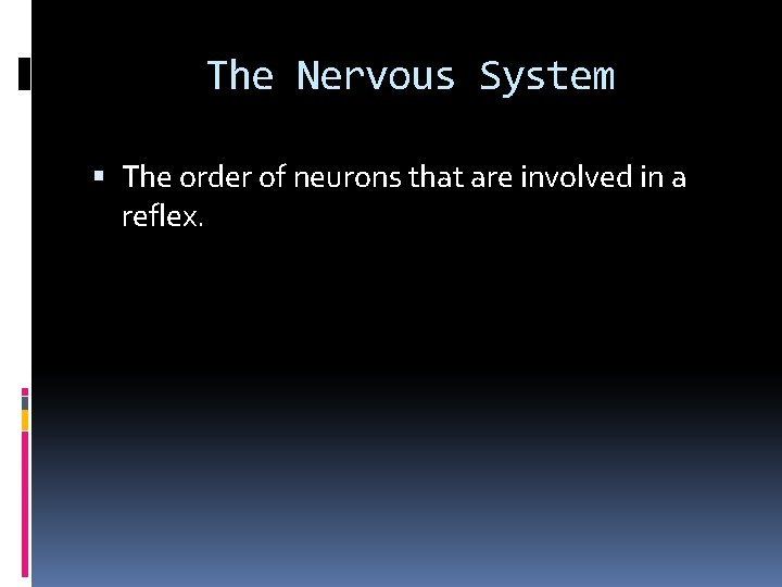 The Nervous System The order of neurons that are involved in a reflex. 