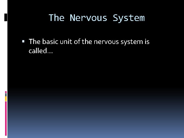 The Nervous System The basic unit of the nervous system is called… 
