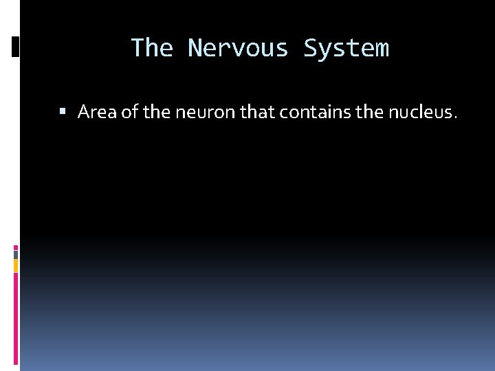 The Nervous System Area of the neuron that contains the nucleus. 