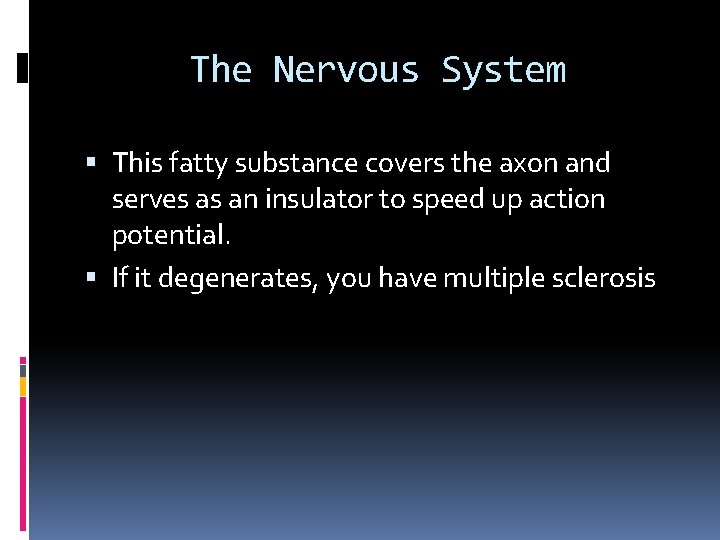 The Nervous System This fatty substance covers the axon and serves as an insulator