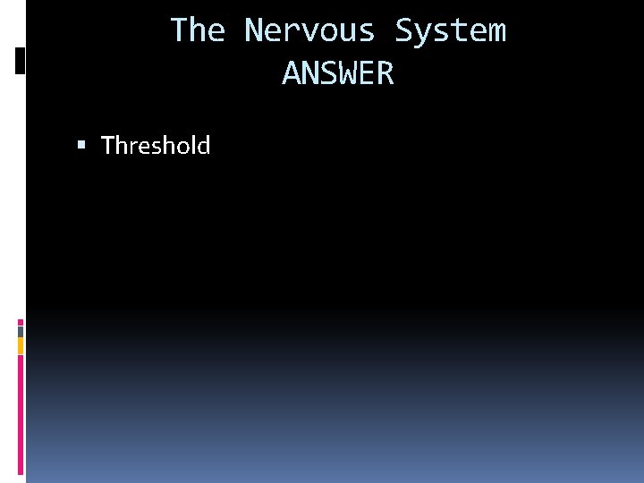The Nervous System ANSWER Threshold 