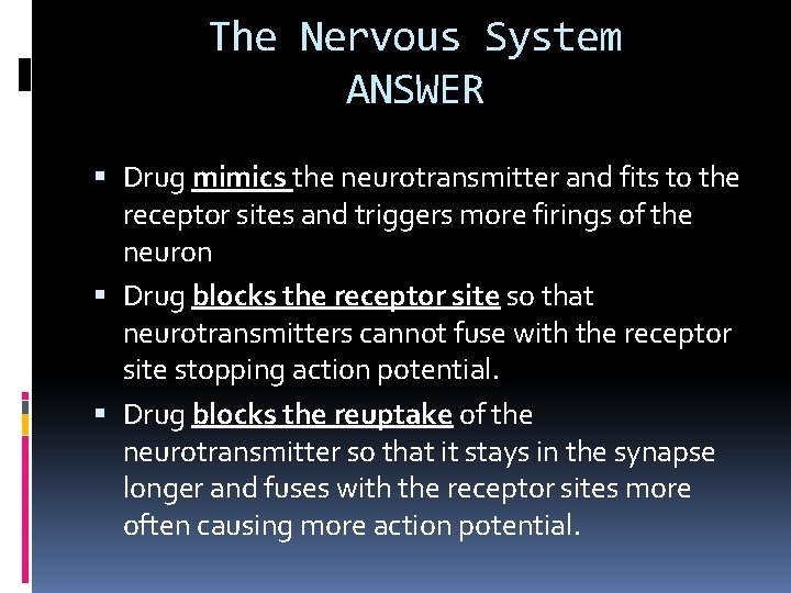 The Nervous System ANSWER Drug mimics the neurotransmitter and fits to the receptor sites