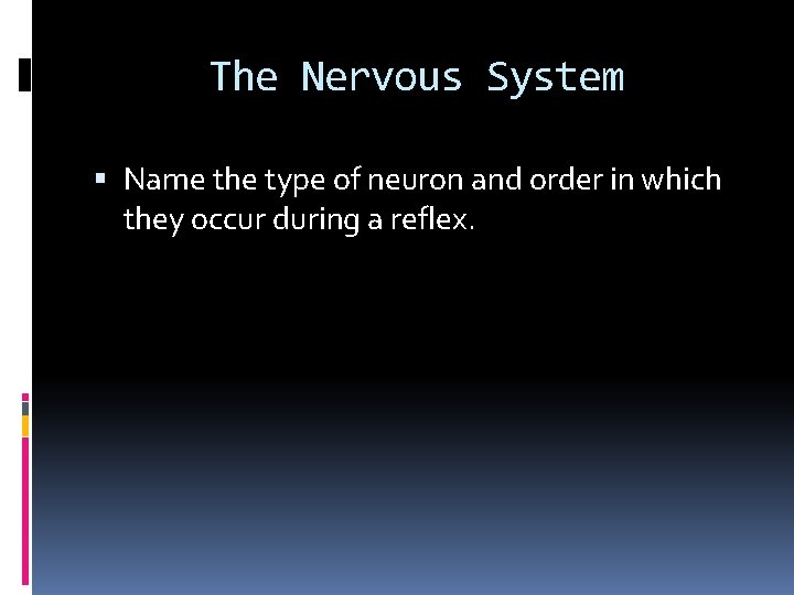 The Nervous System Name the type of neuron and order in which they occur