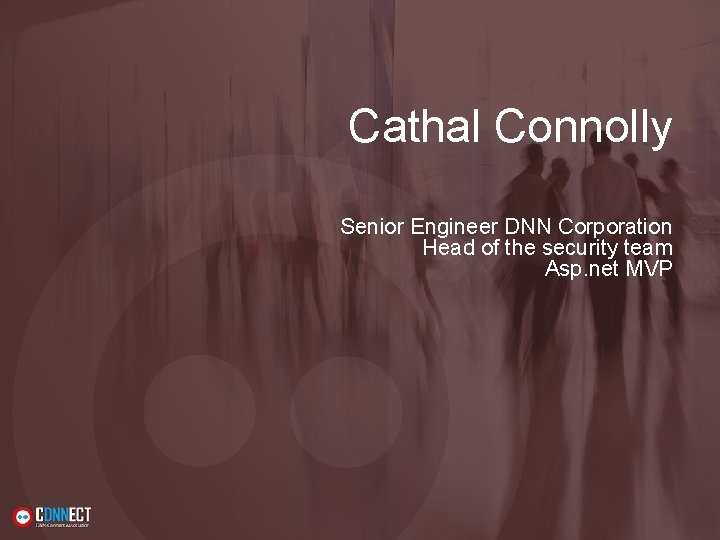 Cathal Connolly Senior Engineer DNN Corporation Head of the security team Asp. net MVP