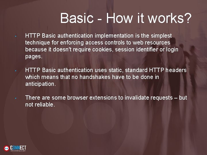 Basic - How it works? • HTTP Basic authentication implementation is the simplest technique