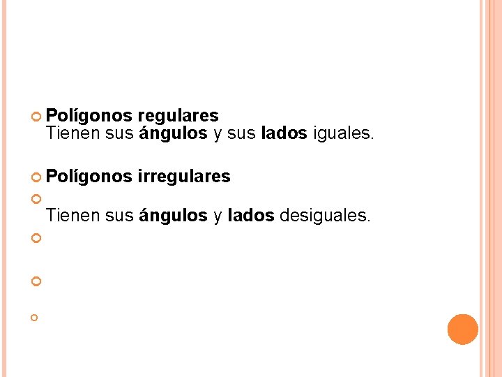  Polígonos regulares Tienen sus ángulos y sus lados iguales. Polígonos irregulares Tienen sus